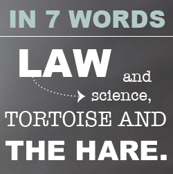 Law and science, tortoise and the hare